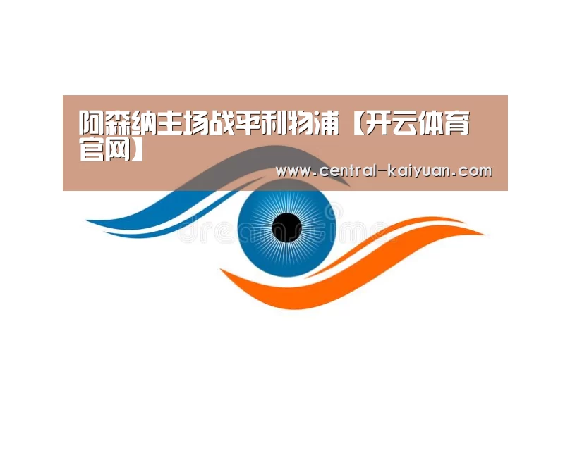 阿森纳主场战平利物浦【开云体育官网】(图2) 开云体育网站